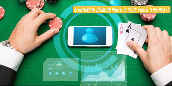 Keuntungan Bermain Poker Di Situs Poker Terpercaya