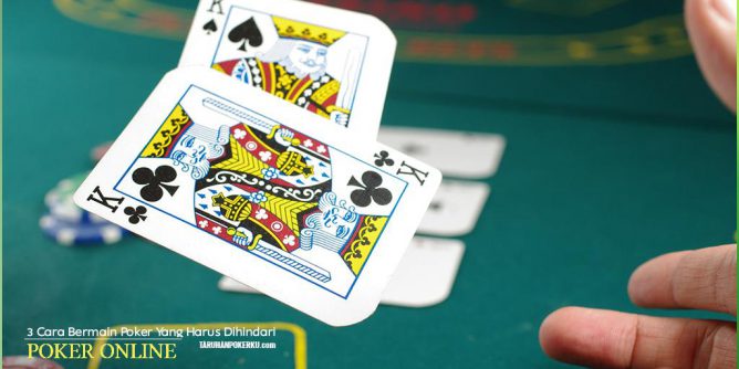 3 Strategi dan Cara Bermain Poker Yang Harus Dihindari